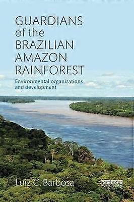 Guardians of the Brazilian Amazon Rainforest: Environmental Organizations and Development