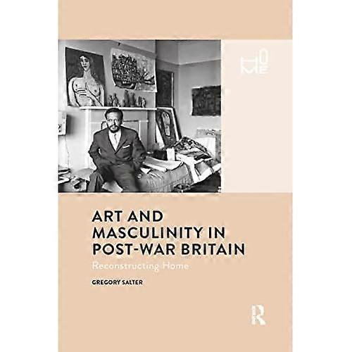 Art and Masculinity in Post-War Britain: Reconstructing Home (Home)