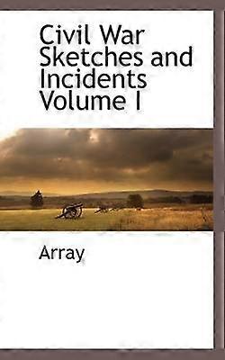 Civil War Sketches and Incidents Volume I