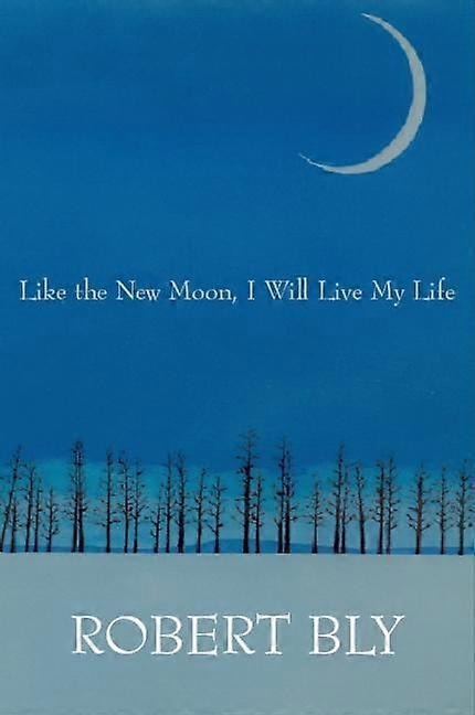 Like The New Moon I Will Live My Life by Robert Bly Paperback Book