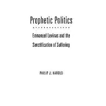 Prophetic Politics: Emmanuel Levinas and the Sanctification of Suffering