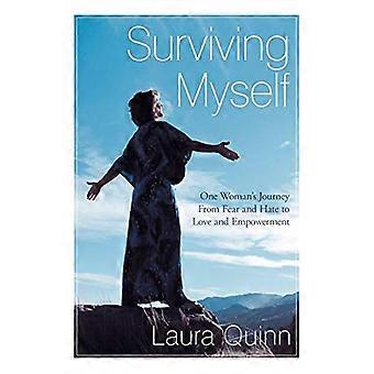 Survivre à moi-même : le parcours d'une femme de la peur et de la haine à l'amour et à l'autonomisation