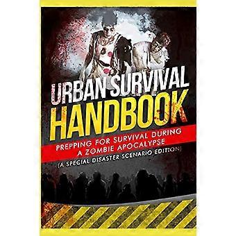 Urban Survival Handbook: Prepping for Survival During a Zombie Apocalypse