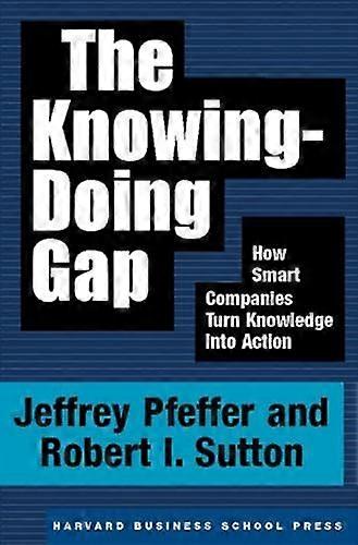 Knowing-Doing Gap, The: How Smart Companies Turn Knowledge into Action