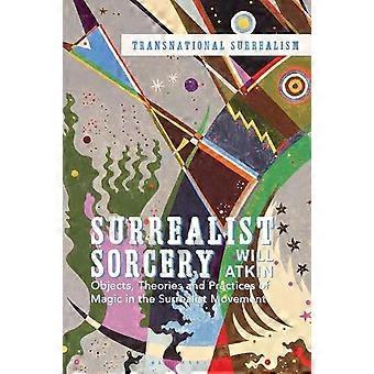 Objetos de feitiçaria surrealista: teorias e práticas da magia no surrealismo - Will Atkin