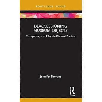 Deaccessioning Museum Objects Transparency and Ethics in Disposal Practice