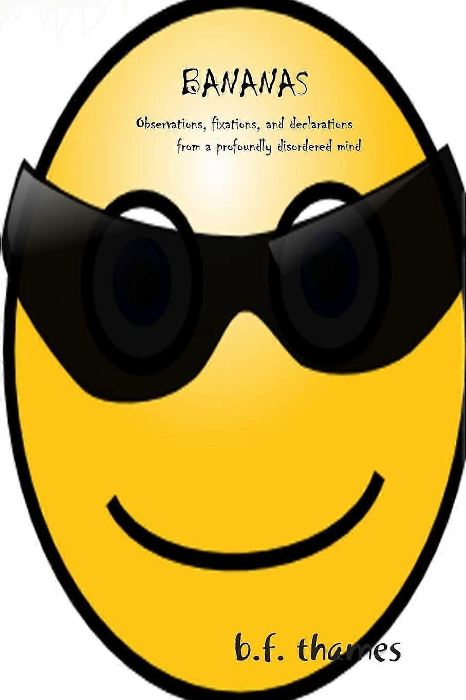 Bananas observations, fixations, and declarations from a profoundly disordered mind