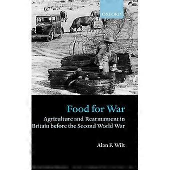 Alimentos para a Guerra: Agricultura e Rearmamento na Grã-Bretanha Antes da Segunda Guerra Mundial - Alan F. Wilt - Capa dura - Livro em inglês - História