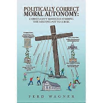 Politically Correct Moral Autonomy Christianity Besieged Stirring The Melting Po - Ferd Wagner - Paperback - en Book