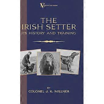 The Irish Setter - Its History & Training A Vintage Dog Books Breed Classic - Colonel J.K. Millner - Hardcover - en Book