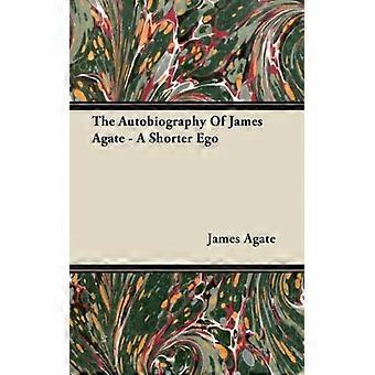 The Autobiography Of James Agate - A Shorter Ego - James Agate - Paperback - English Book - History