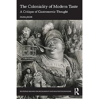 The Coloniality Of Modern Taste A Critique Of Gastronomic Thought - Zilkia Janer