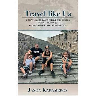 Travel Like Us A Travel Guide Based On Our Experiences Across The World From Ath - Jason Karameros