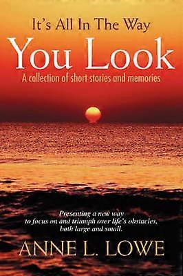 It's All In The Way You Look A collection of short stories and memories