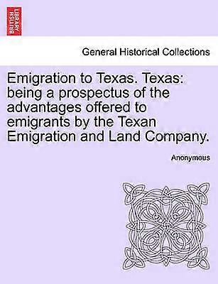 Emigration to Texas Texas being a prospectus of the advantages offered to emigrants by the Texan Emigration and Land Company