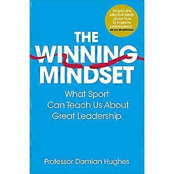 The Winning Mindset What Sport Can Teach Us About Great Leadership
