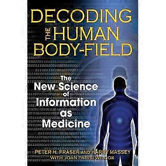 Decoding the Human Body Field The New Science of Information as Medicine