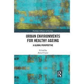 Stedelijke omgevingen voor gezond ouder worden: een mondiaal perspectief (Routledge Advances in Sociology)