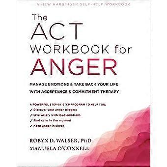 Das ACT-Arbeitsbuch für Wut: Verwalten Sie Emotionen und nehmen Sie Ihr Leben zurück mit Akzeptanz- und Engagement-Therapie
