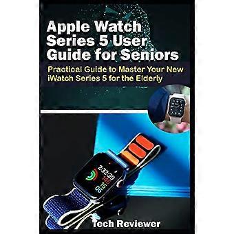 Apple Watch Series 5-gebruikershandleiding voor senioren: praktische gids om uw nieuwe iWatch Series 5 voor ouderen onder de knie te krijgen