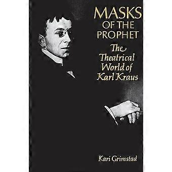Masks of the Prophet The Theatrical World of Karl Kraus