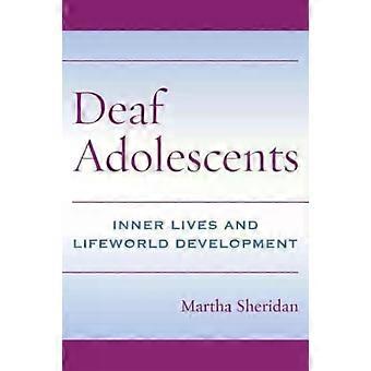 Deaf Adolescents - Inner Lives And Lifeworld Development - Martha Sheridan