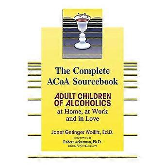 The Complete ACOA Sourcebook Adult Children of Alcoholics at Home at Work and in Love