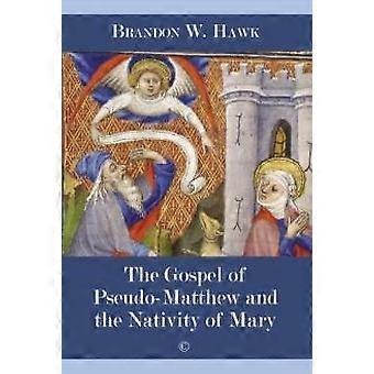 The Gospel Of Pseudo-matthew And The Nativity Of Mary - Brandon W. Hawk