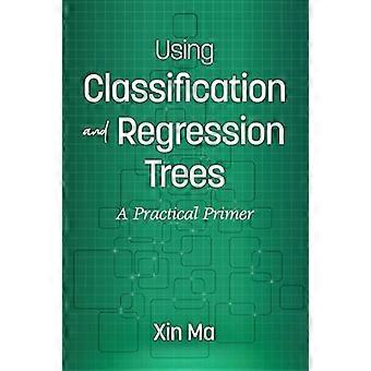 Using Classification and Regression Trees A Practical Primer