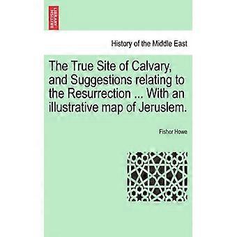 The True Site Of Calvary And Suggestions Relating To The Resurrection. With - Fisher Howe - Paperback - English Book - History