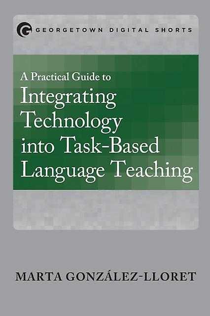 A Practical Guide To Integrating Technology Into Taskbased Language Teaching by Marta GonzalezLloret Paperback