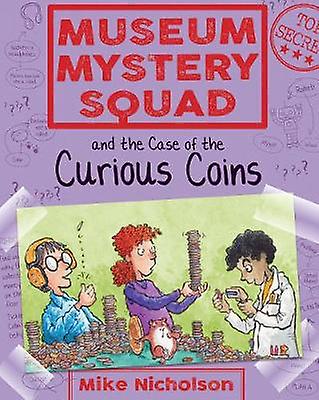 Museum Mystery Squad And The Case Of The Curious Coins by Mike Nicholson Paperback