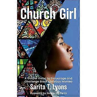 Church Girl A Gospel Vision To Encourage And Challenge Black Christian Women - Sarita T. Lyons
