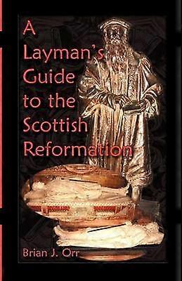 A Laymans Guide to the Scottish Reformation
