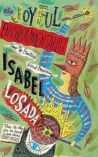 The Joyful Environmentalist How to Practise without Preaching
