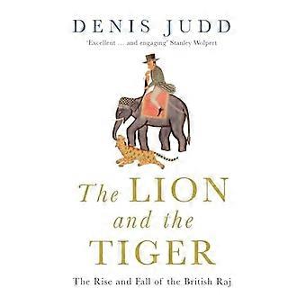 The Lion and the Tiger The Rise and Fall of the British Raj 1600 1947