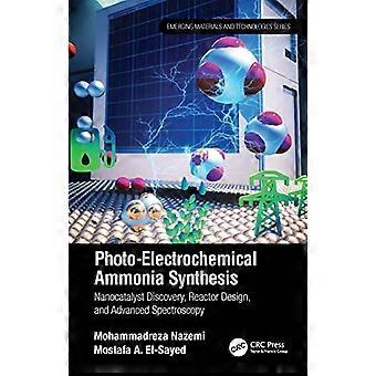Photo Electrochemical Ammonia Synthesis Nanocatalyst Discovery Reactor Design and Advanced Spectroscopy