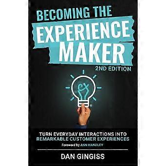 Becoming The Experience Maker 2nd Edition Turn Everyday Interactions Into Remark - Dan Gingiss