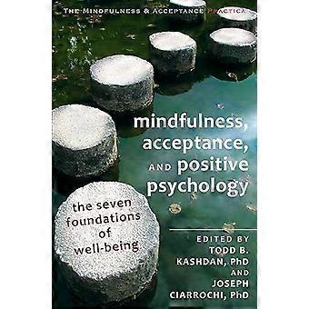 Mindfulness Acceptance and Positive Psychology The Seven Foundations of Well Being