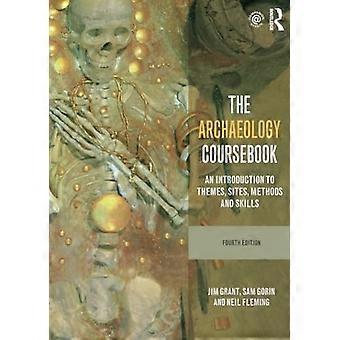Das Archäologie-Kursbuch: Eine Einführung in Themen, Stätten, Methoden und Fähigkeiten