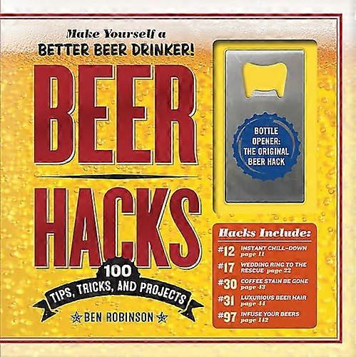Beer Hacks: 100 Tips, Tricks, and Projects