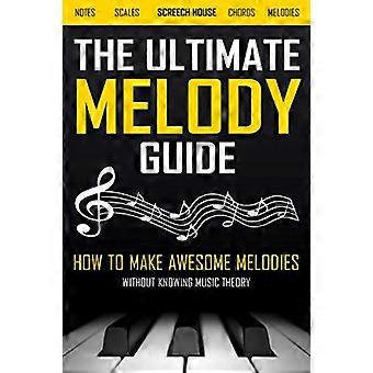 De ultieme melodiegids: geweldige melodieën maken zonder muziektheorie te kennen (noten, toonladders, akkoorden, melodieën)