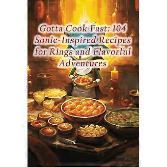 Gotta Cook Fast : 104 recettes inspirées de Sonic pour des anneaux et des aventures savoureuses