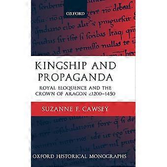 Realeza e Propaganda: Eloquência Real e a Coroa de Aragão (c. 1200-1450) - Suzanne F. Cawsey - Capa dura - Livro em inglês - História