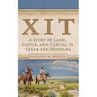Xit A Story Of Land Cattle And Capital In Texas And Montana - Miller, Michael, M - Hardcover - English Book - History