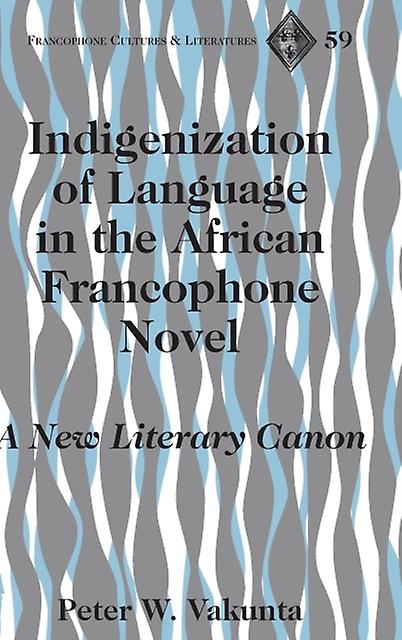 Indigenization Of Language In The African Francophone Novel by Peter W. Vakunta Paperback Book