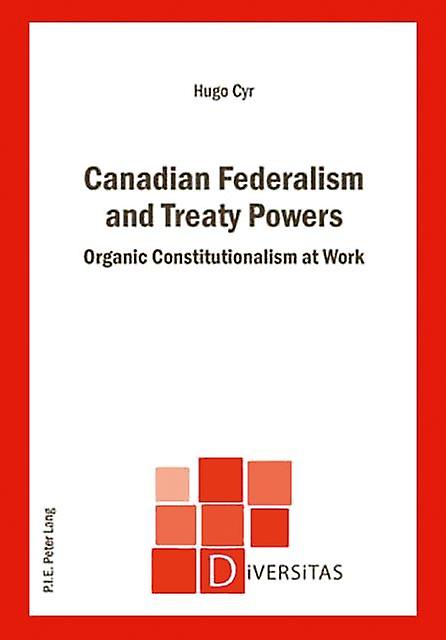 Canadian Federalism And Treaty Powers by Hugo Cyr Paperback