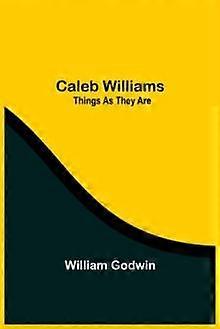 Caleb Williams Things As They Are - William Godwin