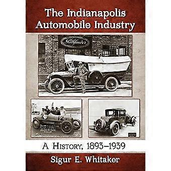 The Indianapolis Automobile Industry A History 1893 1939