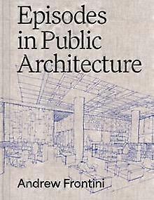 Episodes In Public Architecture by Andrew Frontini Hardback Book